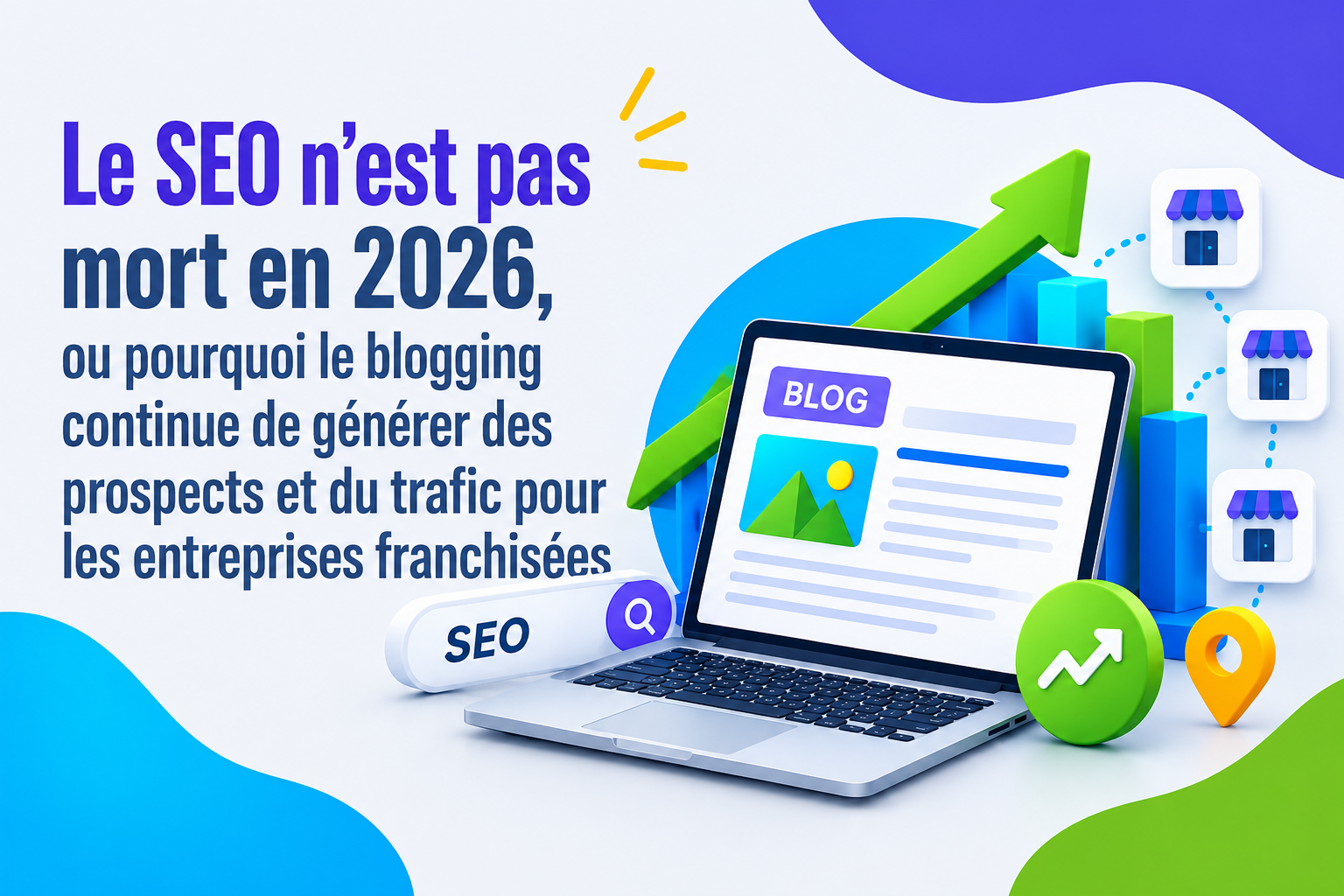 Le SEO n&rsquo;est pas mort en 2026, ou pourquoi le blogging continue de g&eacute;n&eacute;rer des prospects et du trafic pour les entreprises franchis&eacute;es
